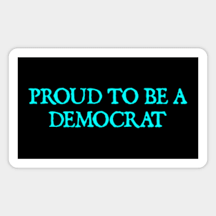 PROUD TO BE A DEMOCRAT Magnet